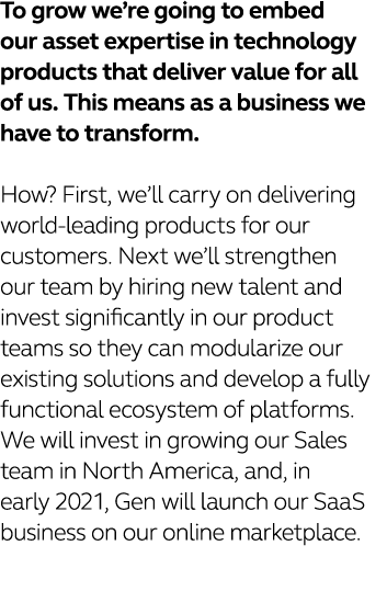 To grow we re going to embed our asset expertise in technology products that deliver value for all of us  This means    