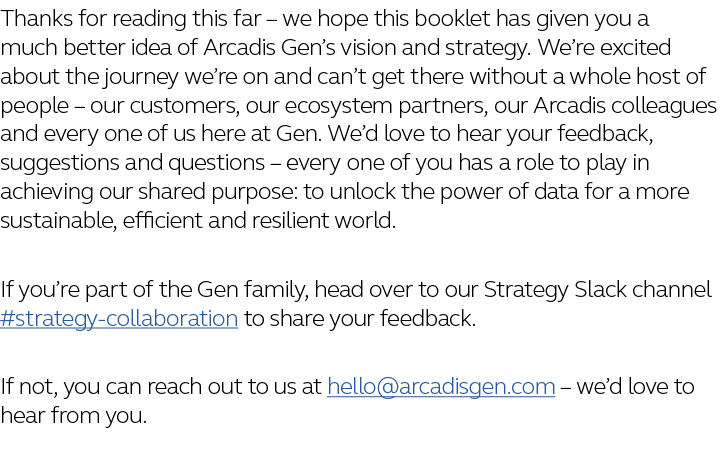 Thanks for reading this far   we hope this booklet has given you a much better idea of Arcadis Gen s vision and strat   