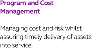 Program and Cost Management  Managing cost and risk whilst assuring timely delivery of assets into service 