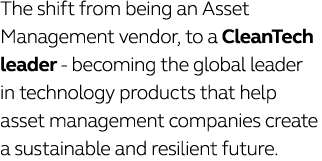 The shift from being an Asset Management vendor, to a CleanTech leader - becoming the global leader in technology pro   