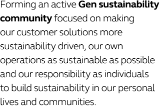 Forming an active Gen sustainability community focused on making our customer solutions more sustainability driven, o   
