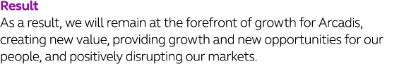Result As a result, we will remain at the forefront of growth for Arcadis, creating new value, providing growth and n   