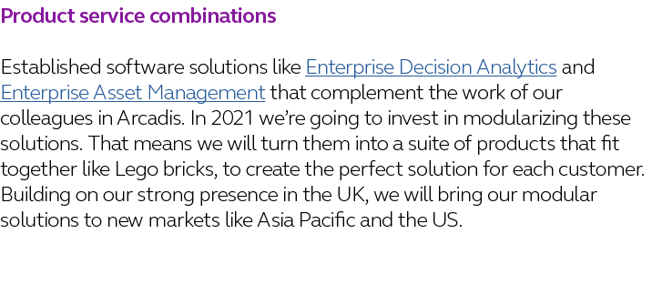 Product service combinations Established software solutions like Enterprise Decision Analytics and Enterprise Asset M   