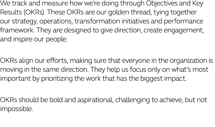 We track and measure how we re doing through Objectives and Key Results (OKRs)  These OKRs are our golden thread, tyi   
