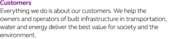 Customers Everything we do is about our customers  We help the owners and operators of built infrastructure in transp   
