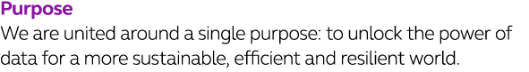 Purpose We are united around a single purpose: to unlock the power of data for a more sustainable, efficient and resi   