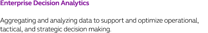 Enterprise Decision Analytics  Aggregating and analyzing data to support and optimize operational, tactical, and stra   