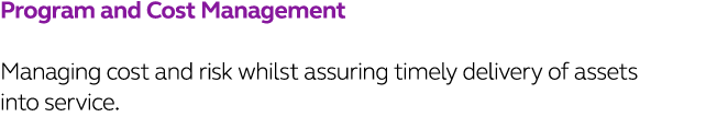 Program and Cost Management  Managing cost and risk whilst assuring timely delivery of assets into service 