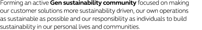 Forming an active Gen sustainability community focused on making our customer solutions more sustainability driven, o   