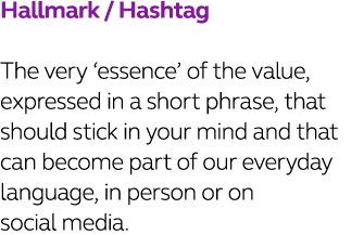 Hallmark   Hashtag The very  essence  of the value, expressed in a short phrase, that should stick in your mind and t   