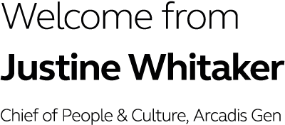Welcome from Justine Whitaker Chief of People & Culture, Arcadis Gen 