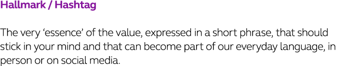 Hallmark   Hashtag The very  essence  of the value, expressed in a short phrase, that should stick in your mind and t   